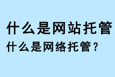 什么是網(wǎng)站托管，什么是網(wǎng)絡(luò)托管